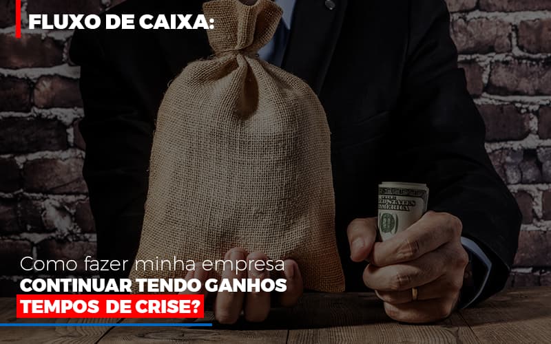 fluxo-de-caixa-como-fazer-minha-empresa-continuar-tendo-ganos-em-tempos-de-crise - Fluxo De Caixa: Como Fazer Minha Empresa Continuar Tendo Ganhos Em Tempos De Crise?