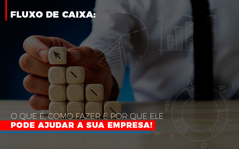 fluxo-de-caixa-o-que-e-como-fazer-e-por-que-ele-pode-ajudar-a-sua-empresa - Fluxo de Caixa: o que é, como fazer e por que ele pode ajudar a sua empresa!