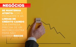 se-mantenha-atento-com-o-pronampe-e-as-linhas-de-credito-caindo-sua-empresa-precisa-de-um-reforco-extra-para-nao-correr-riscos