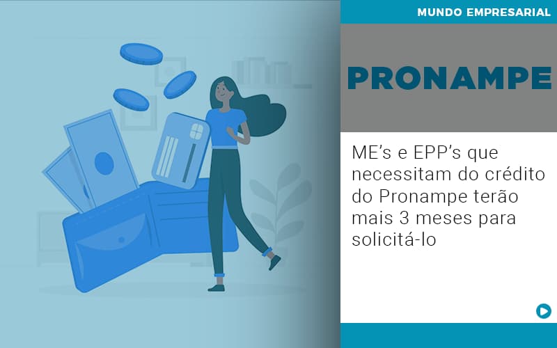 me-s-e-epp-s-que-necessitam-do-credito-pronampe-terao-mais-3-meses-para-solicita-lo - ME’s e EPP’s que necessitam do crédito do Pronampe terão mais 3 meses para solicitá-lo