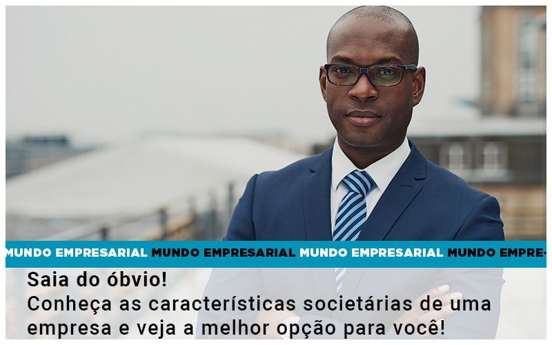 saia-do-obvio-conheca-as-caracteristiscas-societarias-de-uma-empresa-e-veja-a-melhor-opcao-para-voce - Saia do óbvio! Conheça as características societárias de uma empresa e veja a melhor opção para você!