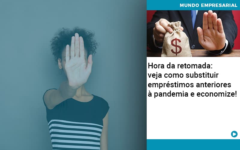 hora-da-retomada-veja-como-substituir-emprestimos-anteriores-a-pandemia-e-economize - Hora da retomada: veja como substituir empréstimos anteriores à pandemia e economize!