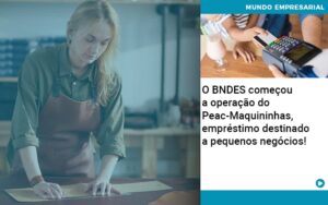 O BNDES começou a operação do Peac-Maquininhas, empréstimo destinado a pequenos negócios!