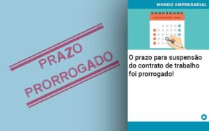 O Prazo Para Suspensao Do Contrato De Trabalho Foi Prorrogado - Abrir Empresa Simples