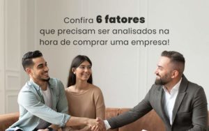 Confira 6 Fatores Que Precisam Ser Analisados Na Hora De Comprar Uma Empresa Blog - Quero montar uma empresa